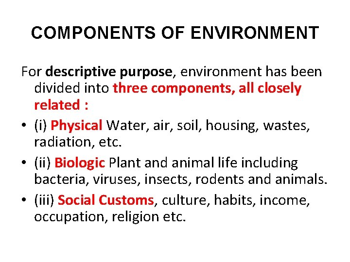 COMPONENTS OF ENVIRONMENT For descriptive purpose, environment has been divided into three components, all