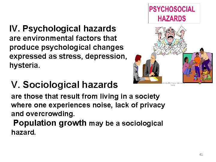IV. Psychological hazards are environmental factors that produce psychological changes expressed as stress, depression,