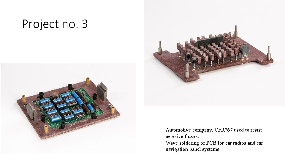 Project no. 3 Automotive company. CFR 767 used to resist agresive fluxes. Wave soldering Project no. 3 Automotive company. CFR 767 used to resist agresive fluxes. Wave soldering