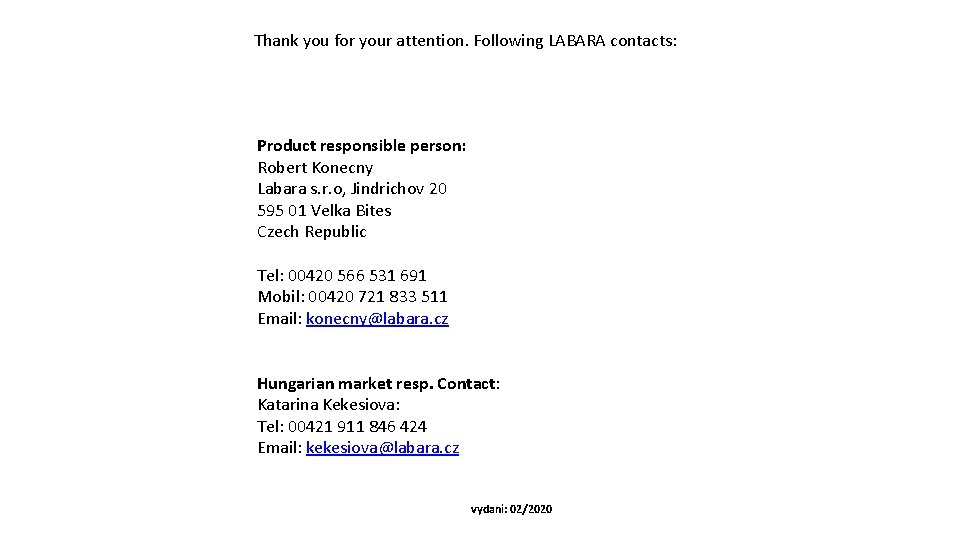 Thank you for your attention. Following LABARA contacts: Product responsible person: Robert Konecny Labara Thank you for your attention. Following LABARA contacts: Product responsible person: Robert Konecny Labara