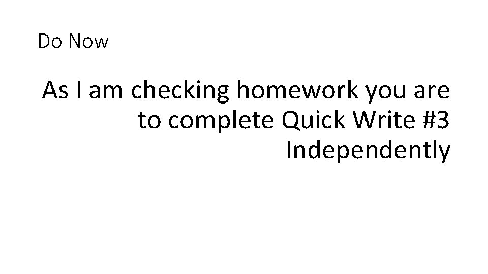 Do Now As I am checking homework you are to complete Quick Write #3