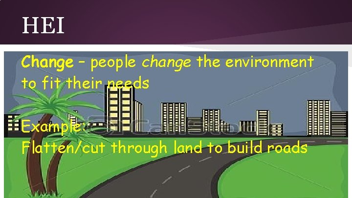 HEI Change – people change the environment to fit their needs Example: Flatten/cut through