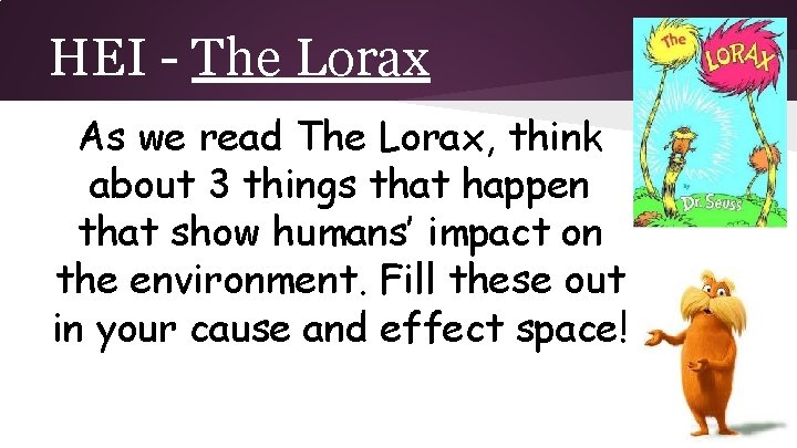 HEI - The Lorax As we read The Lorax, think about 3 things that