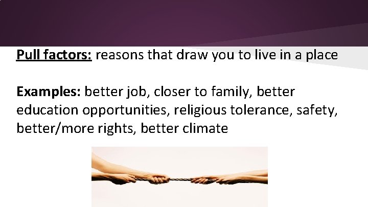 Pull factors: reasons that draw you to live in a place Examples: better job,