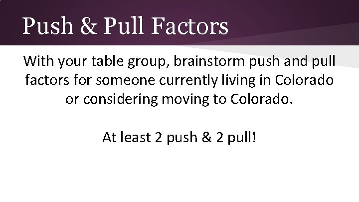 Push & Pull Factors With your table group, brainstorm push and pull factors for