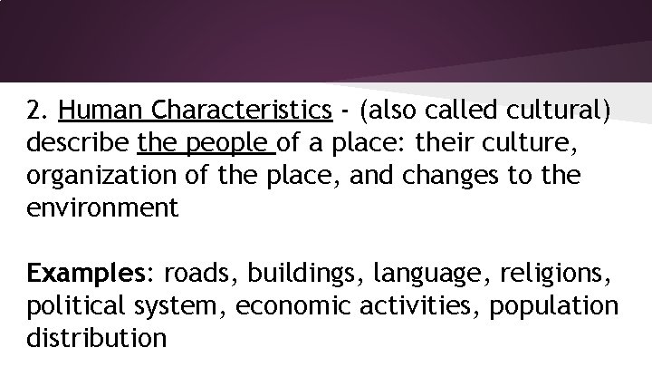 2. Human Characteristics - (also called cultural) describe the people of a place: their
