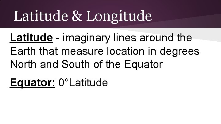 Latitude & Longitude Latitude - imaginary lines around the Earth that measure location in