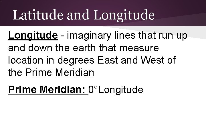 Latitude and Longitude - imaginary lines that run up and down the earth that