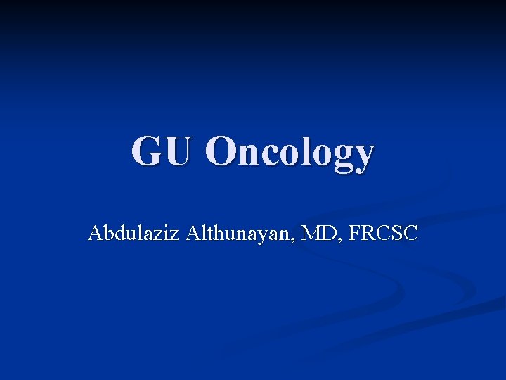 GU Oncology Abdulaziz Althunayan, MD, FRCSC 