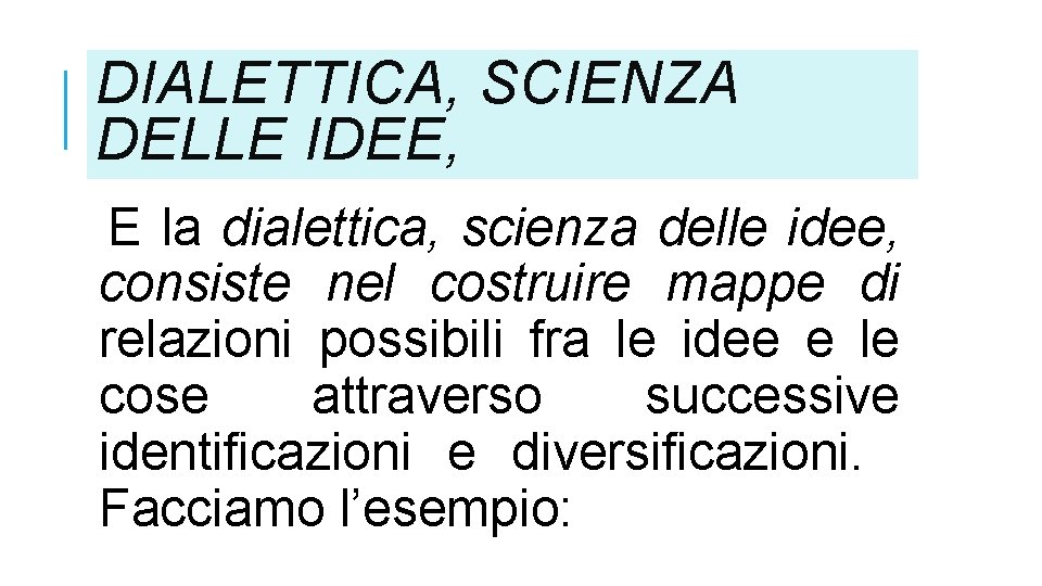 DIALETTICA, SCIENZA DELLE IDEE, E la dialettica, scienza delle idee, consiste nel costruire mappe