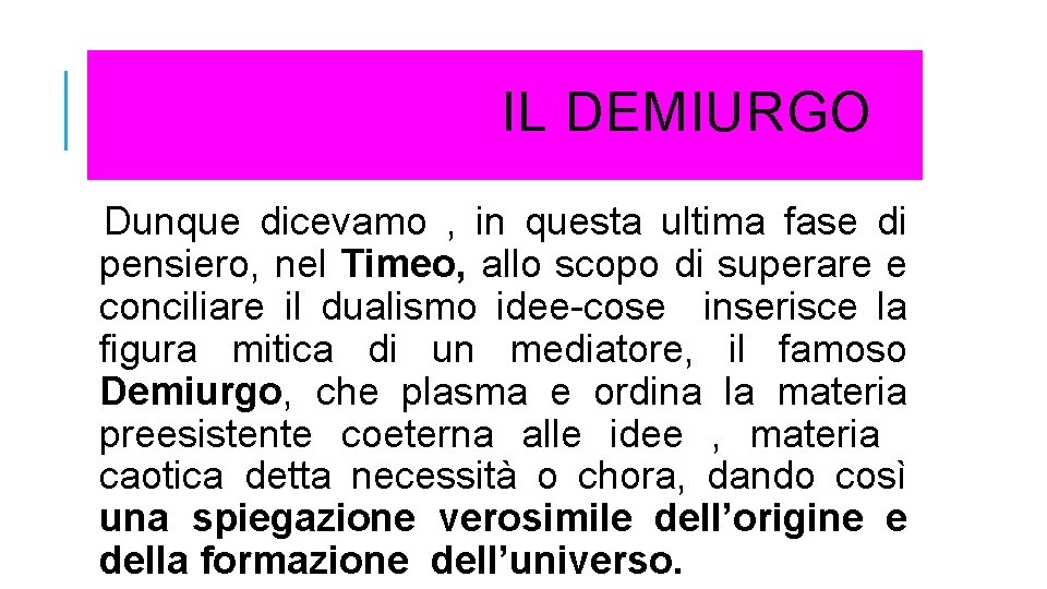  IL DEMIURGO Dunque dicevamo , in questa ultima fase di pensiero, nel Timeo,