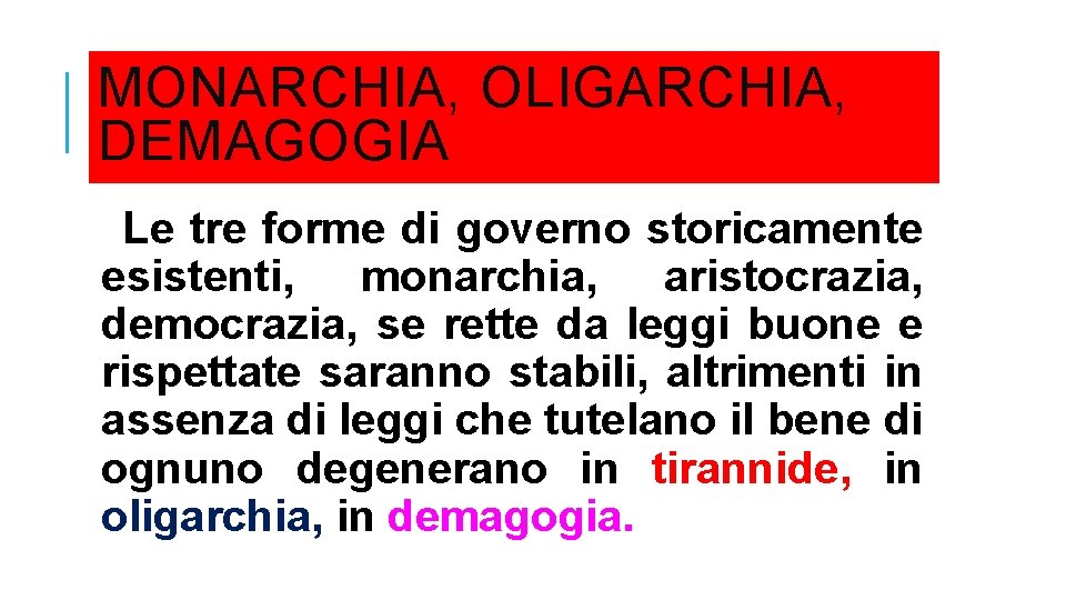MONARCHIA, OLIGARCHIA, DEMAGOGIA Le tre forme di governo storicamente esistenti, monarchia, aristocrazia, democrazia, se