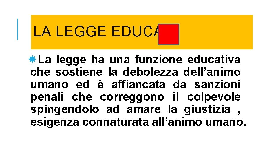 LA LEGGE EDUCA La legge ha una funzione educativa che sostiene la debolezza dell’animo