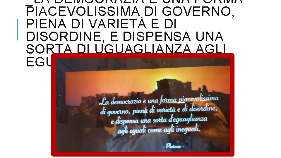 _LA DEMOCRAZIA È UNA FORMA PIACEVOLISSIMA DI GOVERNO, PIENA DI VARIETÀ E DI DISORDINE,