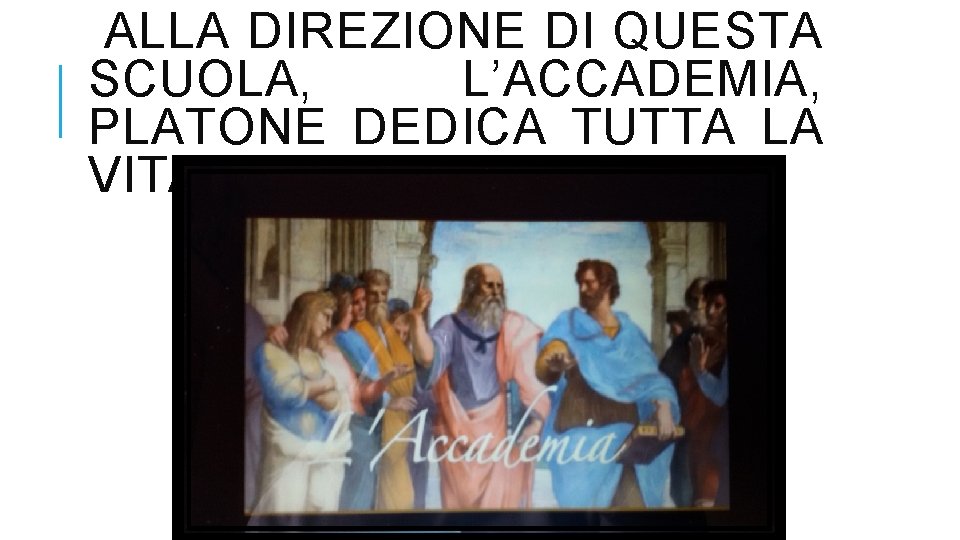  ALLA DIREZIONE DI QUESTA SCUOLA, L’ACCADEMIA, PLATONE DEDICA TUTTA LA VITA. 