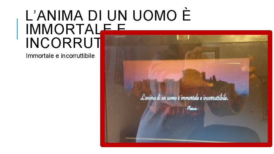 L’ANIMA DI UN UOMO È IMMORTALE E INCORRUTTIBILE Immortale e incorruttibile 