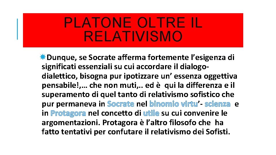 PLATONE OLTRE IL RELATIVISMO Dunque, se Socrate afferma fortemente l’esigenza di significati essenziali su