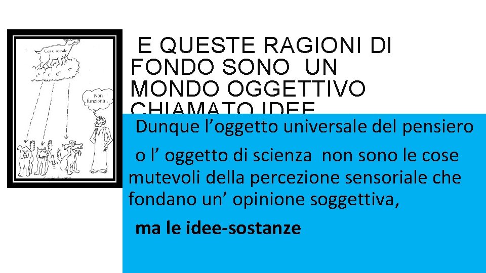  E QUESTE RAGIONI DI FONDO SONO UN MONDO OGGETTIVO CHIAMATO IDEE. Dunque l’oggetto