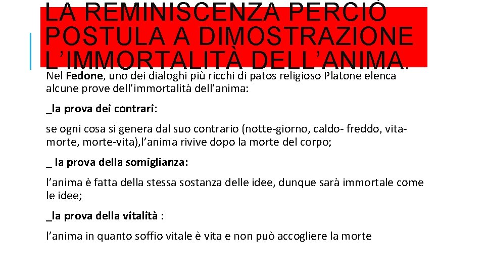 LA REMINISCENZA PERCIÒ POSTULA A DIMOSTRAZIONE L’IMMORTALITÀ DELL’ANIMA. Nel Fedone, uno dei dialoghi più