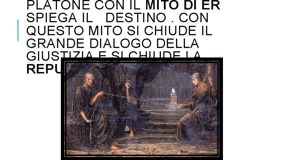 PLATONE CON IL MITO DI ER SPIEGA IL DESTINO. CON QUESTO MITO SI CHIUDE