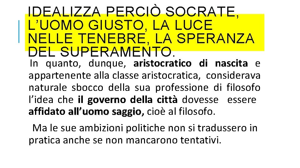 IDEALIZZA PERCIÒ SOCRATE, L’UOMO GIUSTO, LA LUCE NELLE TENEBRE, LA SPERANZA DEL SUPERAMENTO. In