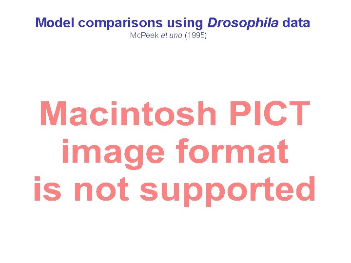 Model comparisons using Drosophila data Mc. Peek et uno (1995) 