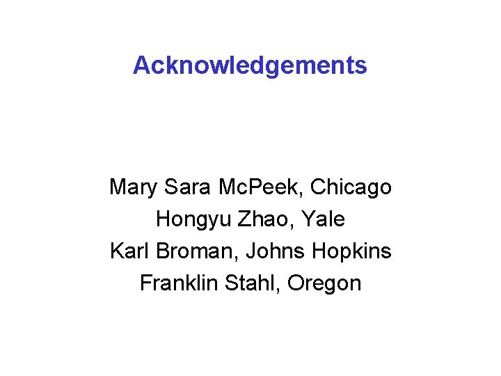 Acknowledgements Mary Sara Mc. Peek, Chicago Hongyu Zhao, Yale Karl Broman, Johns Hopkins Franklin