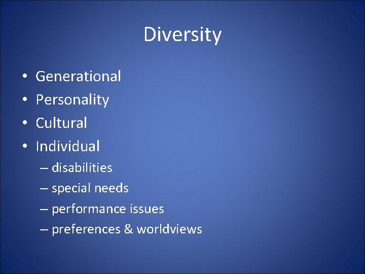 Diversity • • Generational Personality Cultural Individual – disabilities – special needs – performance