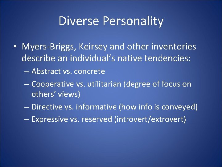Diverse Personality • Myers-Briggs, Keirsey and other inventories describe an individual’s native tendencies: –