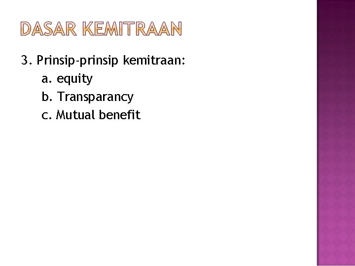 3. Prinsip-prinsip kemitraan: a. equity b. Transparancy c. Mutual benefit 