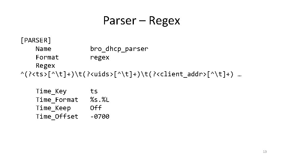 Parser – Regex [PARSER] Name bro_dhcp_parser Format regex Regex ^(? <ts>[^t]+)t(? <uids>[^t]+)t(? <client_addr>[^t]+) …