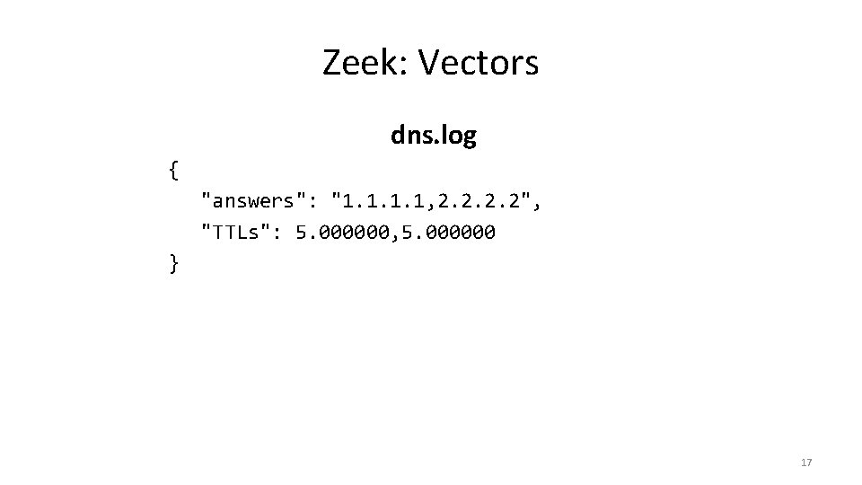 Zeek: Vectors dns. log { "answers": "1. 1, 2. 2", "TTLs": 5. 000000, 5. Zeek: Vectors dns. log { "answers": "1. 1, 2. 2", "TTLs": 5. 000000, 5.