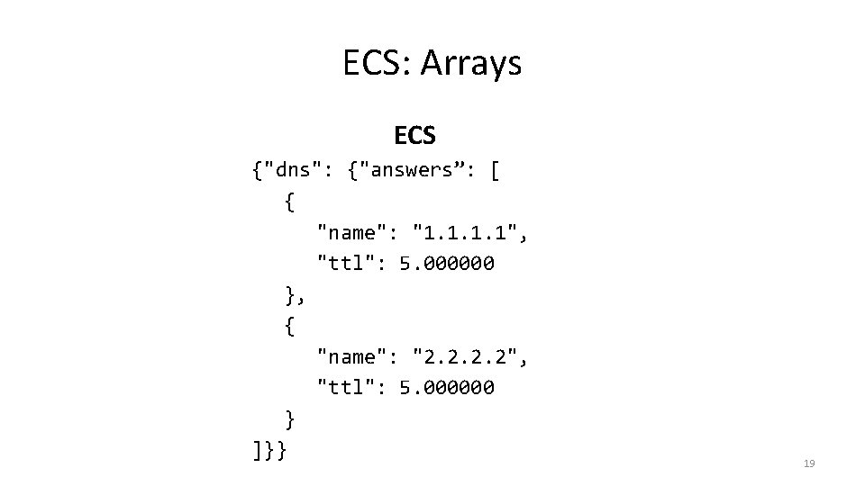 ECS: Arrays ECS {"dns": {"answers”: [ { "name": "1. 1", "ttl": 5. 000000 }, ECS: Arrays ECS {"dns": {"answers”: [ { "name": "1. 1", "ttl": 5. 000000 },