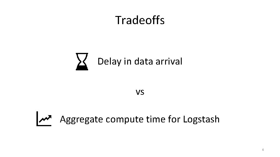 Tradeoffs Delay in data arrival vs Aggregate compute time for Logstash 4 Tradeoffs Delay in data arrival vs Aggregate compute time for Logstash 4