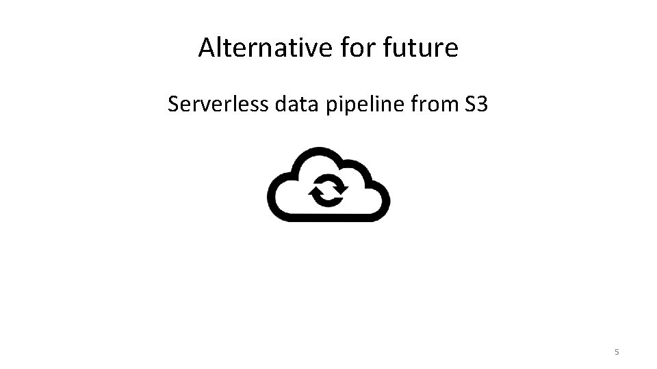 Alternative for future Serverless data pipeline from S 3 5 Alternative for future Serverless data pipeline from S 3 5