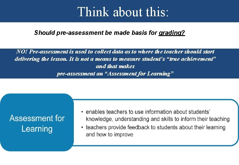 Think about this: Should pre-assessment be made basis for grading? NO! Pre-assessment is used
