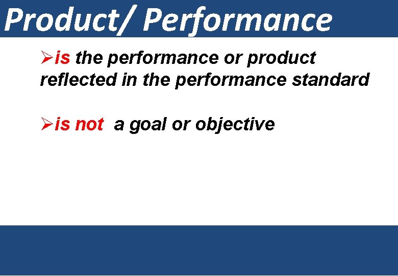 Product/ Performance Øis the performance or product reflected in the performance standard Øis not