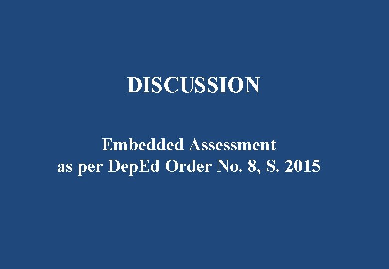 DISCUSSION Embedded Assessment as per Dep. Ed Order No. 8, S. 2015 