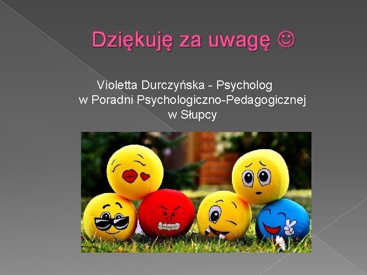 Dziękuję za uwagę Violetta Durczyńska - Psycholog w Poradni Psychologiczno-Pedagogicznej w Słupcy 