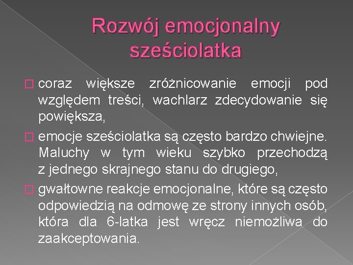 Rozwój emocjonalny sześciolatka coraz większe zróżnicowanie emocji pod względem treści, wachlarz zdecydowanie się powiększa,