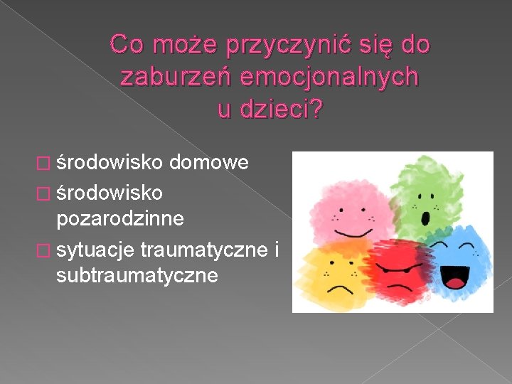 Co może przyczynić się do zaburzeń emocjonalnych u dzieci? � środowisko domowe � środowisko