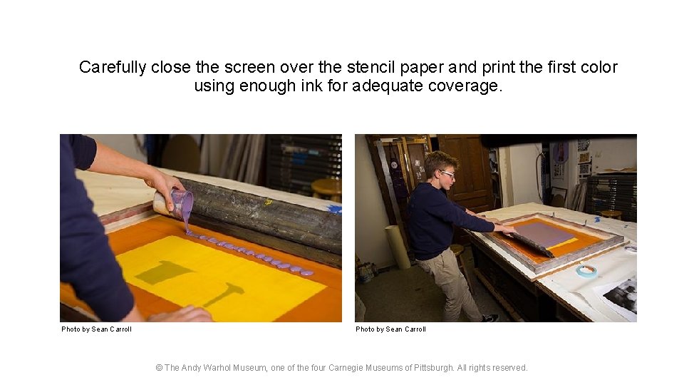 Carefully close the screen over the stencil paper and print the ﬁrst color using