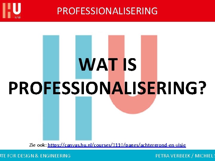 1 / 12 PROFESSIONALISERING WAT IS PROFESSIONALISERING? Zie ook: https: //canvas. hu. nl/courses/3110/pages/achtergrond-en-visie UTE