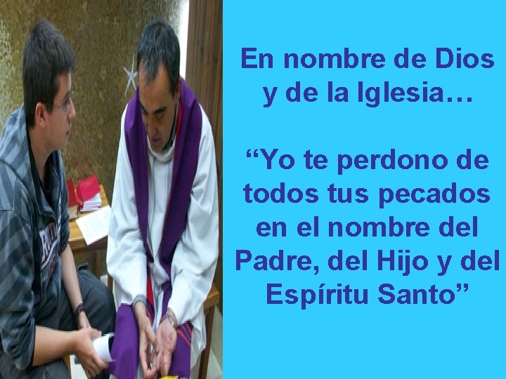 Mi fiesta del perdón En nombre de Dios y de la Iglesia… “Yo te