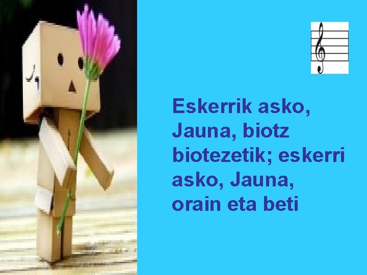 Mi fiesta del perdón Eskerrik asko, Jauna, biotz biotezetik; eskerri asko, Jauna, orain eta