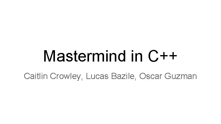 Mastermind in C++ Caitlin Crowley, Lucas Bazile, Oscar Guzman 