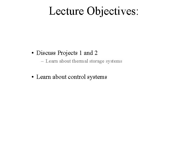 Lecture Objectives: • Discuss Projects 1 and 2 – Learn about thermal storage systems