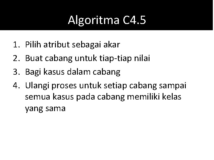 Algoritma C 4. 5 1. 2. 3. 4. Pilih atribut sebagai akar Buat cabang