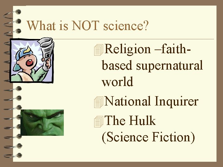 What is NOT science? 4 Religion –faith- based supernatural world 4 National Inquirer 4