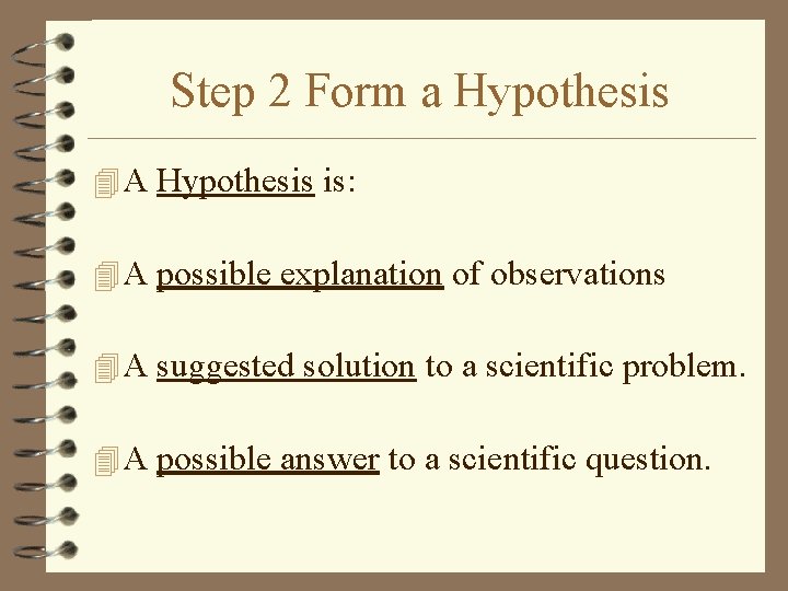 Step 2 Form a Hypothesis 4 A Hypothesis is: 4 A possible explanation of